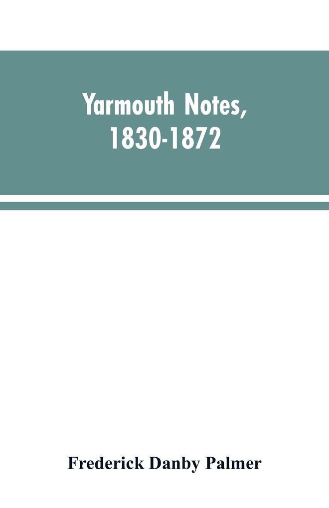 Yarmouth Notes 1830-1872. Collated from the File of the Norwich Mercury
