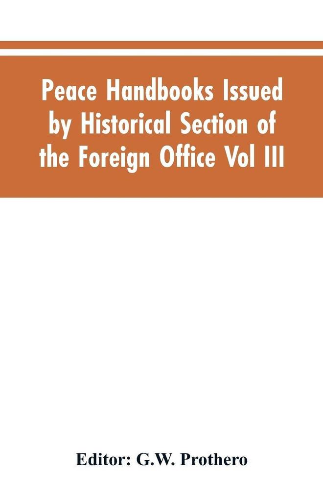 Peace Handbooks Issued by Historical Section of the Foreign Office Vol III.