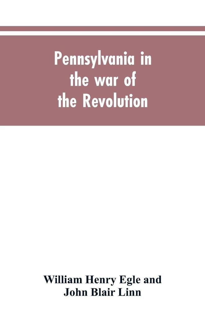 Pennsylvania in the war of the revolution battalions and line. 1775-1783