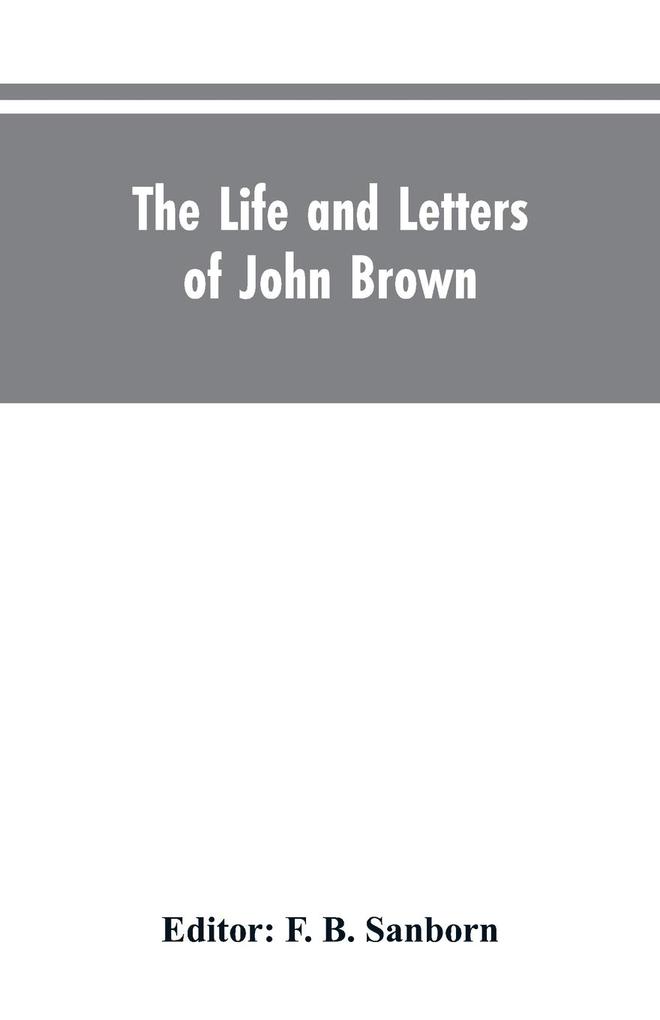 The life and letters of John Brown liberator of Kansas and martyr of Virginia