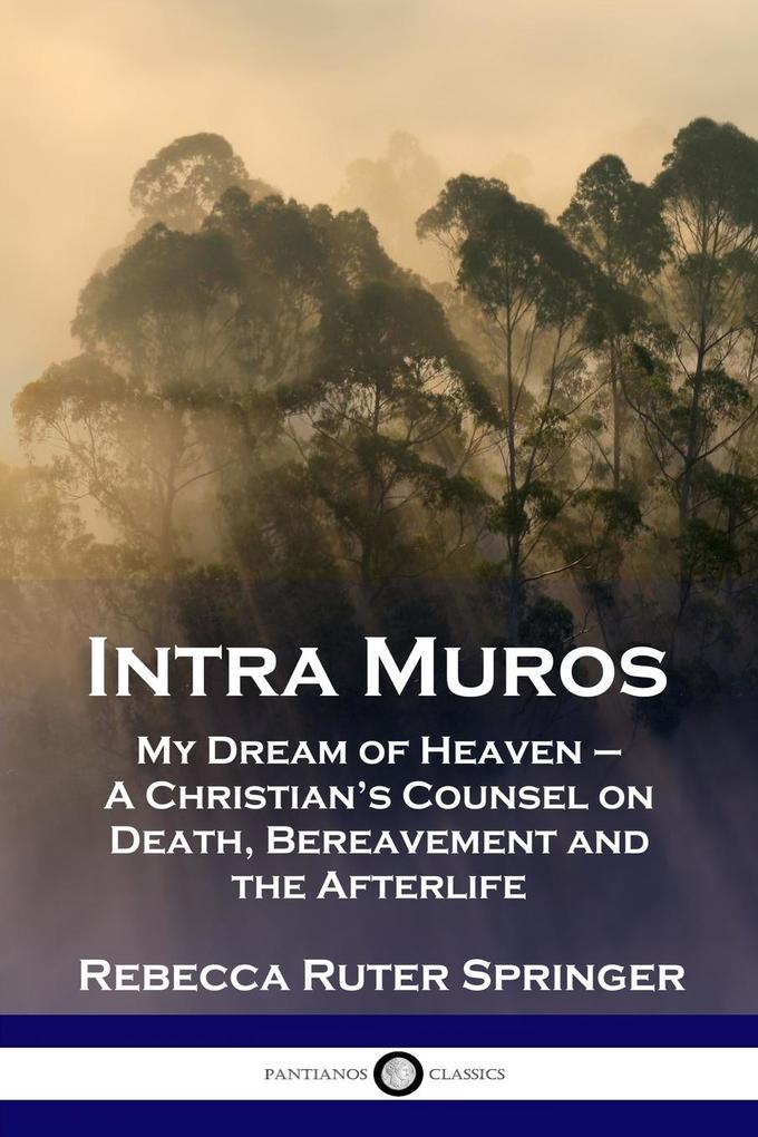 Intra Muros: My Dream of Heaven - A Christian‘s Counsel on Death Bereavement and the Afterlife