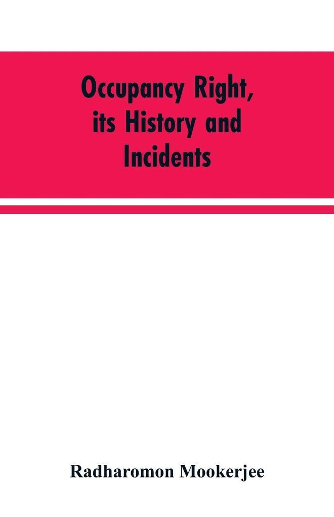 Occupancy right its history and incidents ; together with an introduction dealing with land tenure in ancient India