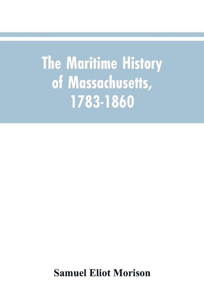 The Maritime History Of Massachusetts 1783-1860