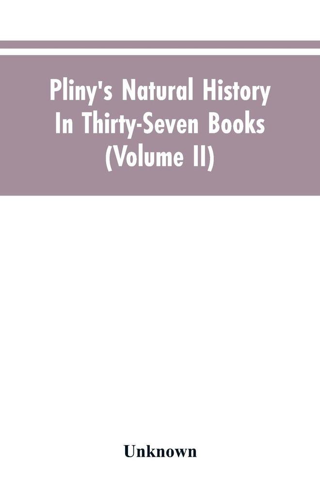 Pliny's Natural history. In thirty-seven books (Volume II)