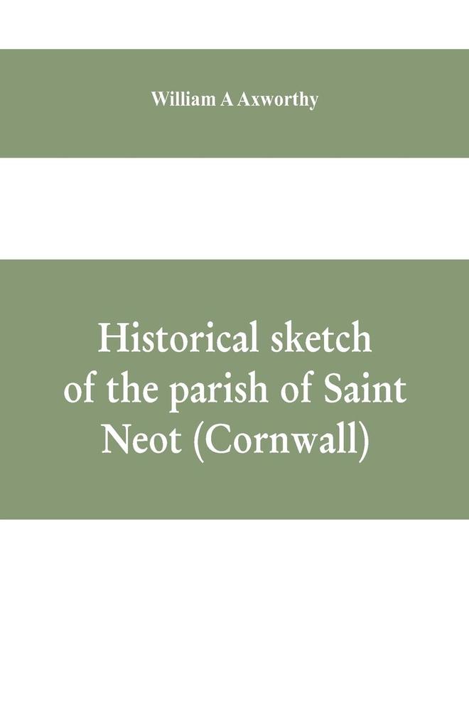Historical sketch of the parish of Saint Neot (Cornwall). Including the life of Saint Neot together with a description of the Parish church and its windows and the Ballad of Tregeagle