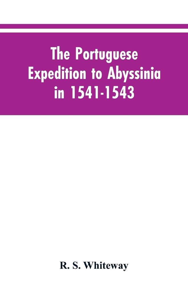 The Portuguese Expedition To Abyssinia In 1541-1543 A Narrated By Castanhoso  With Some Contemporary Letters The Short Account Of Bermudez And Certain Extracts From Correa.