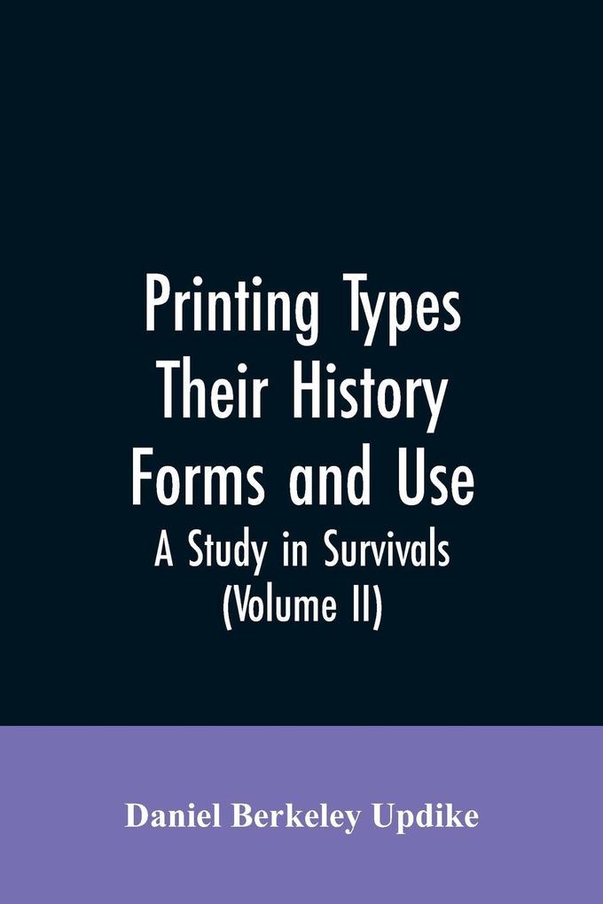 Printing types their history forms and use; a study in survivals (Volume II)