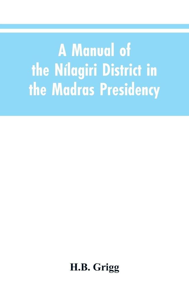 A manual of the Nílagiri district in the Madras Presidency