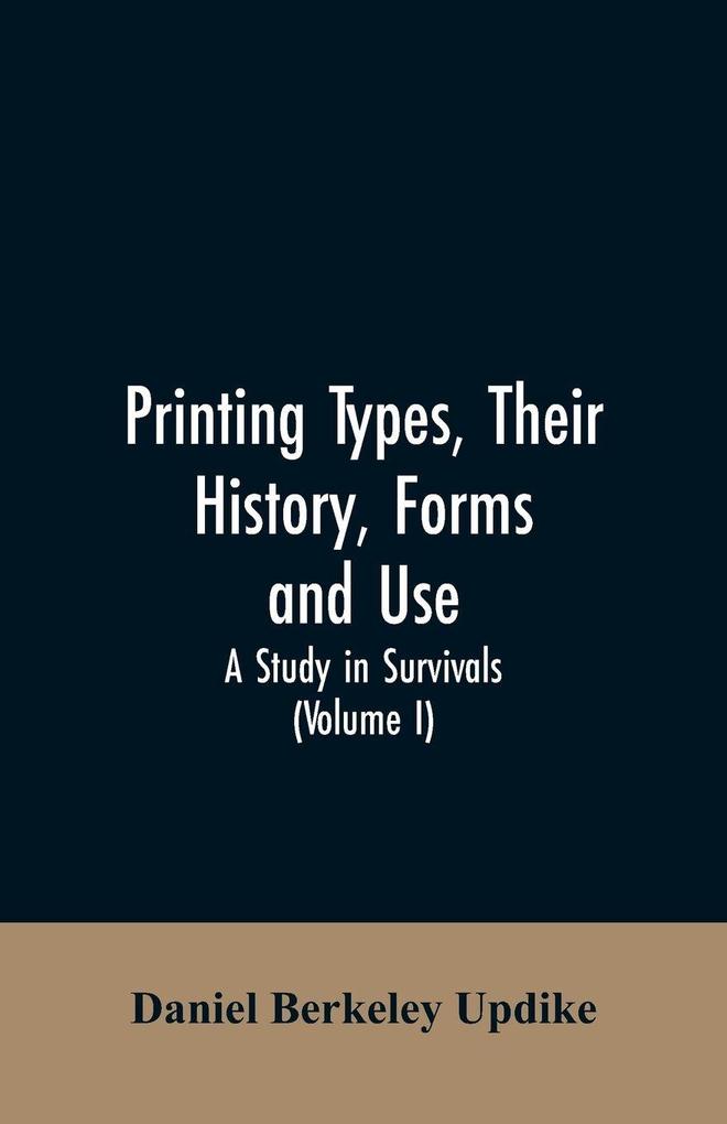 Printing types their history forms and use; a study in survivals (Volume I)