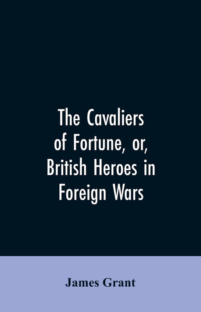 The Cavaliers of Fortune Or British Heroes in Foreign Wars