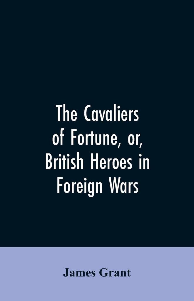 The Cavaliers of Fortune Or British Heroes in Foreign Wars