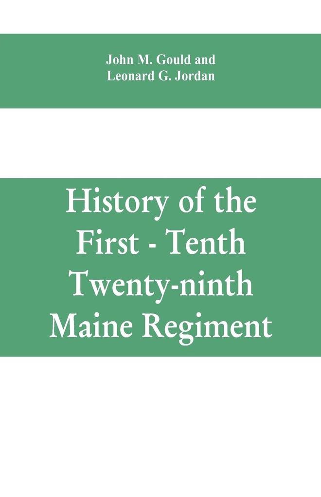History of the First - Tenth - Twenty-ninth Maine regiment. In service of the United States from May 3 1861 to June 21 1866