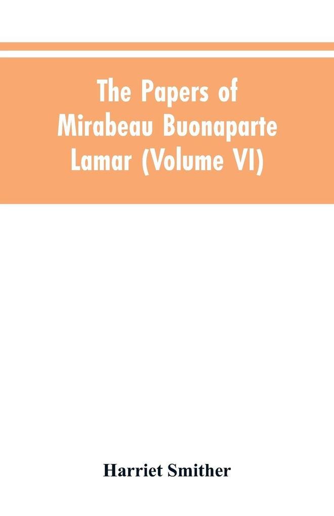 The papers of Mirabeau Buonaparte Lamar (Volume VI)