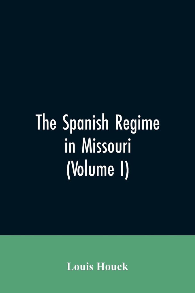 The Spanish regime in Missouri; a collection of papers and documents relating to upper Louisiana principally within the present limits of Missouri during the dominion of Spain from the Archives of the Indies at Seville etc. translated from the original