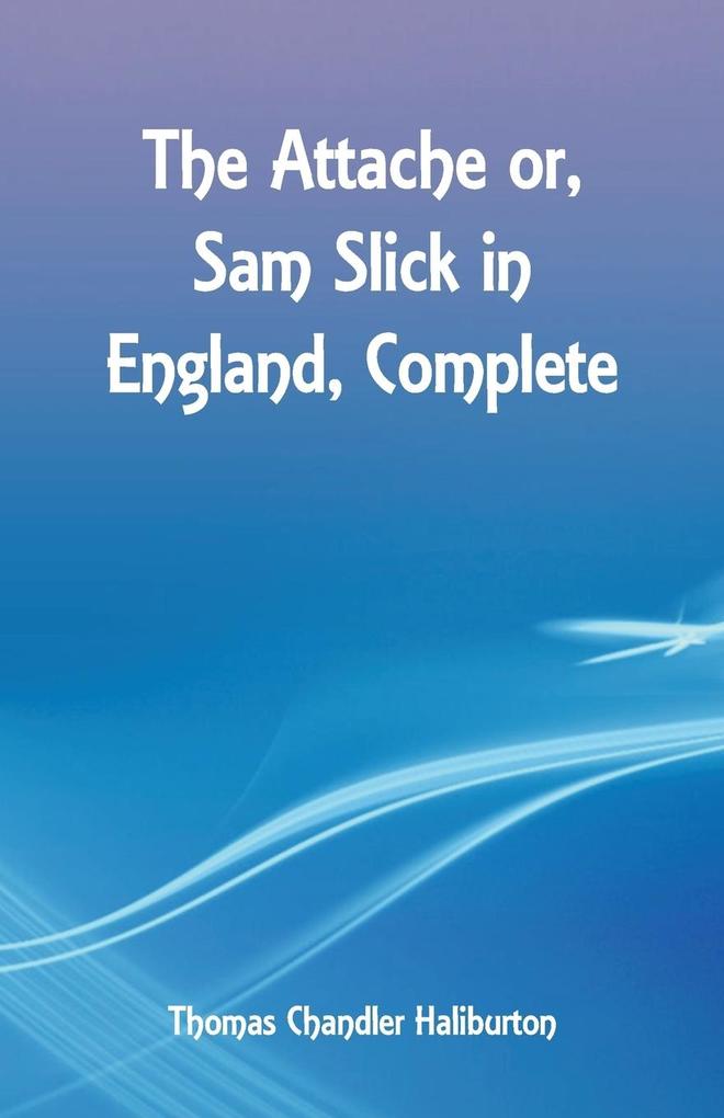 The Attache or Sam Slick in England Complete