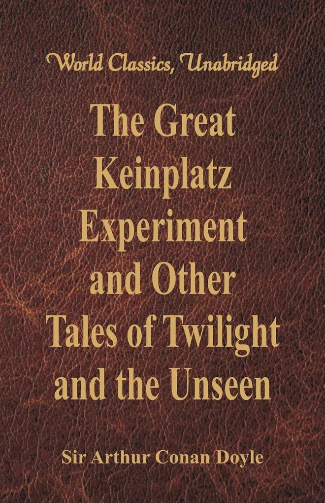 The Great Keinplatz Experiment and Other Tales of Twilight and the Unseen (World Classics Unabridged)