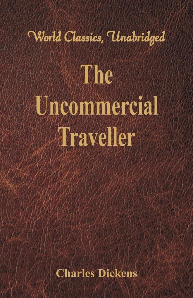 The Uncommercial Traveller (World Classics Unabridged)