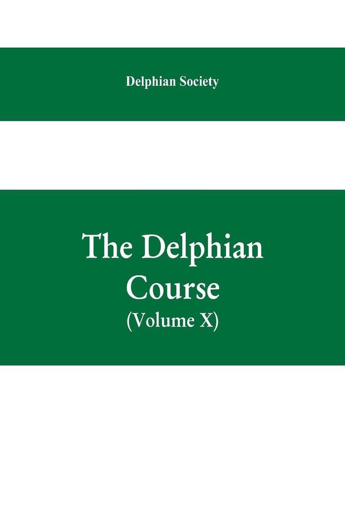 The Delphian course; a systematic plan of education embracing the world‘s progress and development of the liberal arts (Volume X)