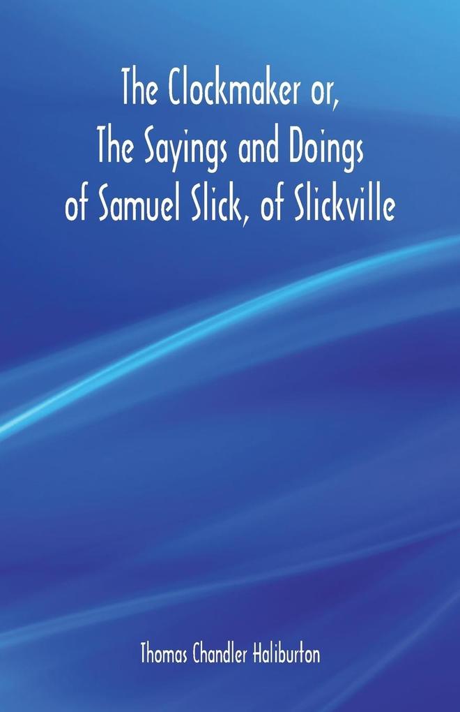 The Clockmaker or The Sayings and Doings of Samuel Slick of Slickville
