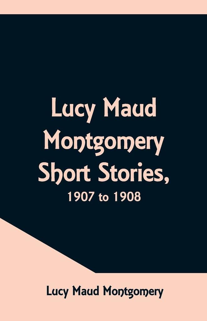 Lucy Maud Montgomery Short Stories 1907 to 1908