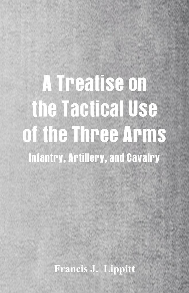 A Treatise on the Tactical Use of the Three Arms