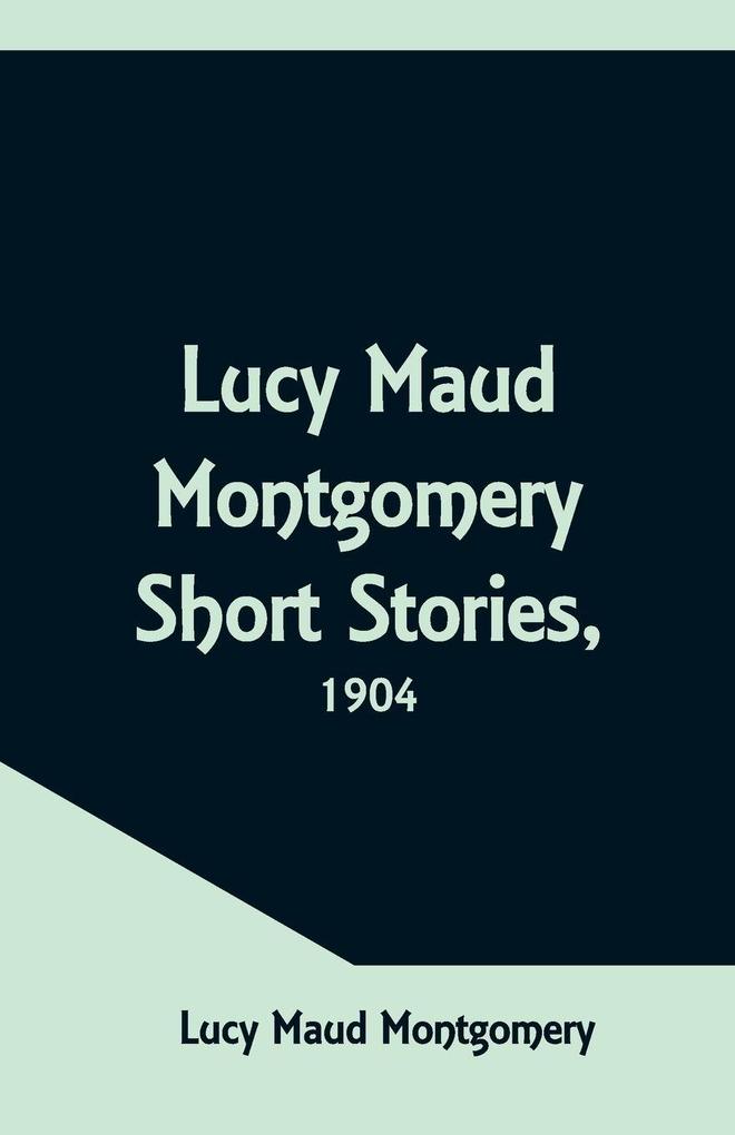 Lucy Maud Montgomery Short Stories 1904