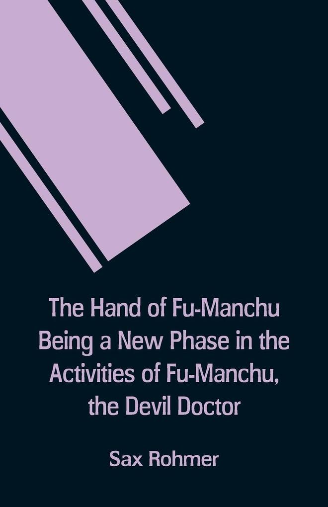 The Hand Of Fu-Manchu Being a New Phase in the Activities of Fu-Manchu the Devil Doctor