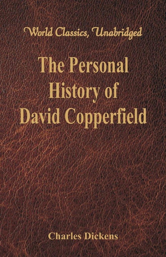 The Personal History and Experience of David Copperfield the Younger (World Classics Unabridged)