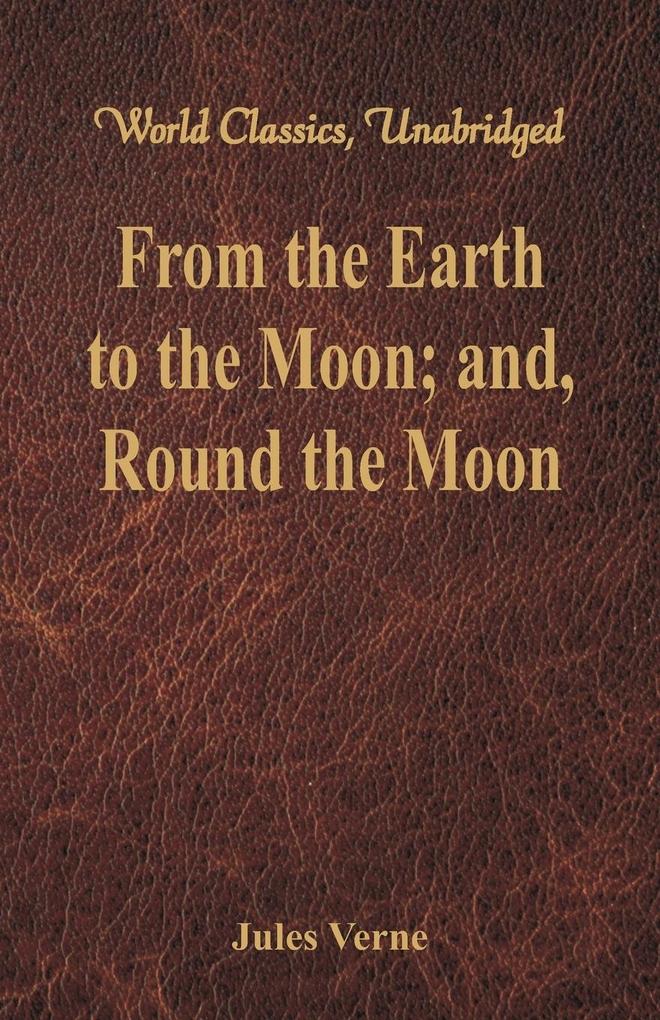 From the Earth to the Moon; and Round the Moon (World Classics Unabridged)