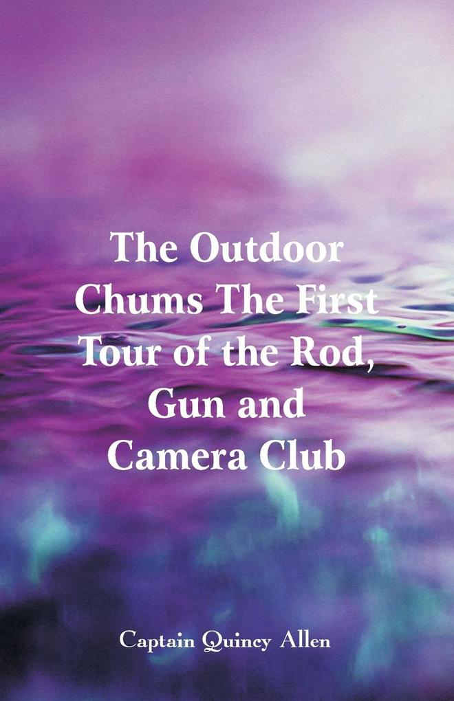 The Outdoor Chums The First Tour of the Rod Gun and Camera Club