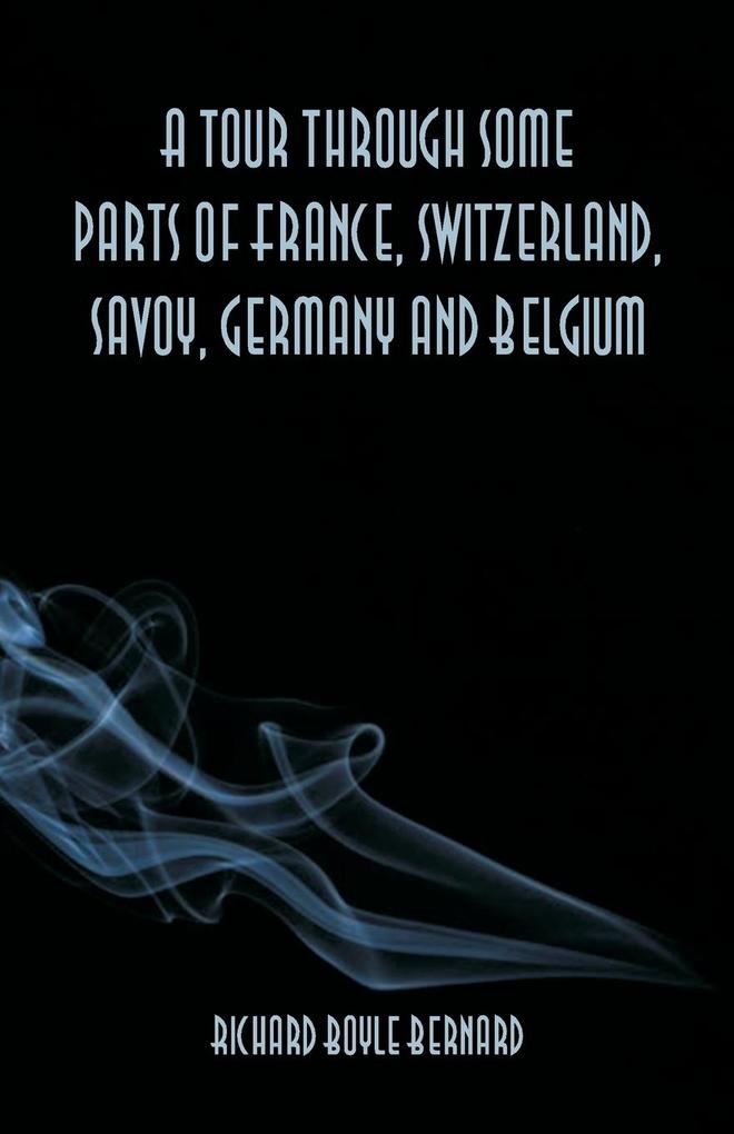 A tour through some parts of France Switzerland Savoy Germany and Belgium