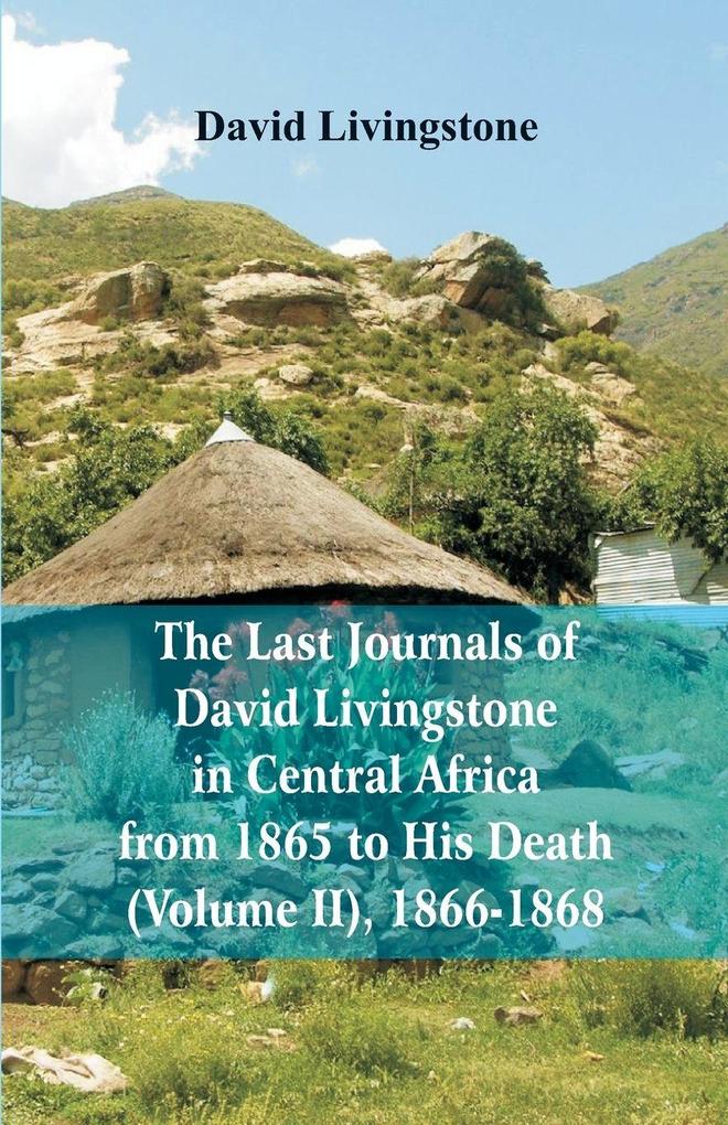 The Last Journals of David Livingstone in Central Africa from 1865 to His Death (Volume 2) 1866-1868