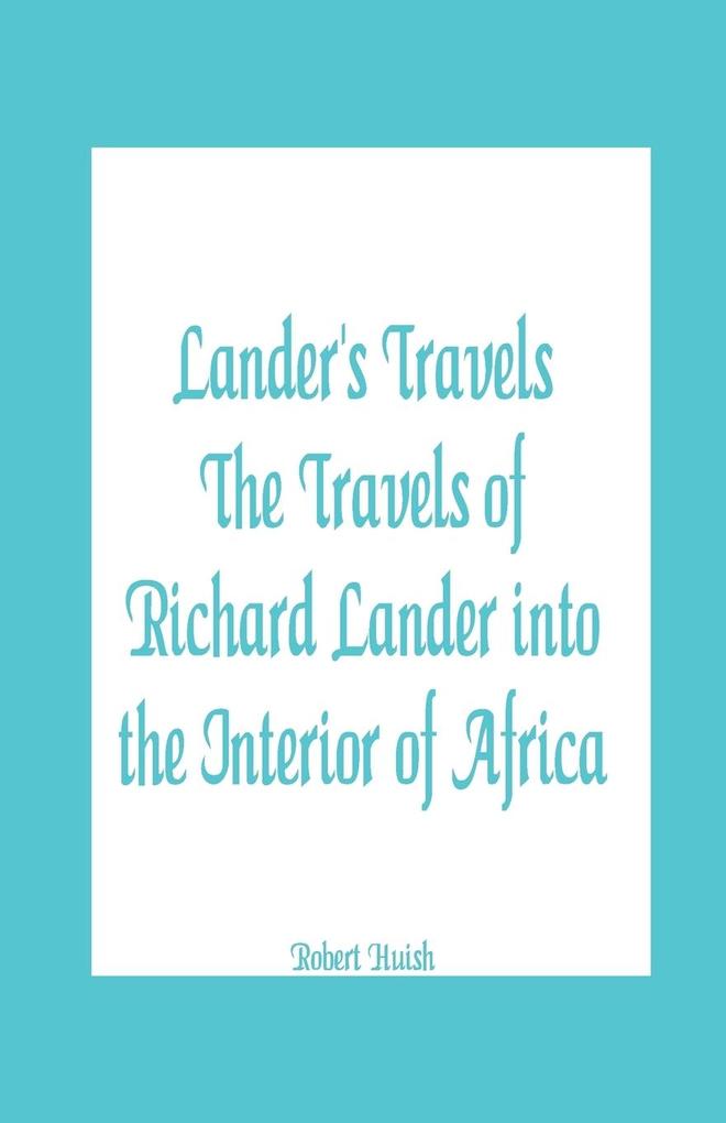 Lander‘s Travels The Travels of Richard Lander into the Interior of Africa