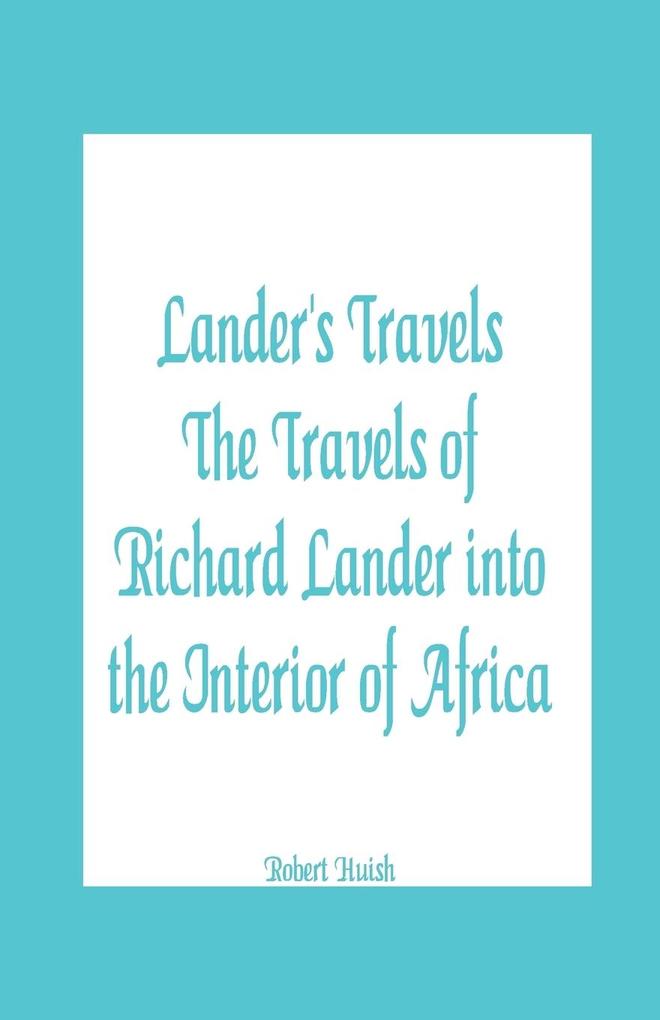 Lander's Travels The Travels of Richard Lander into the Interior of Africa