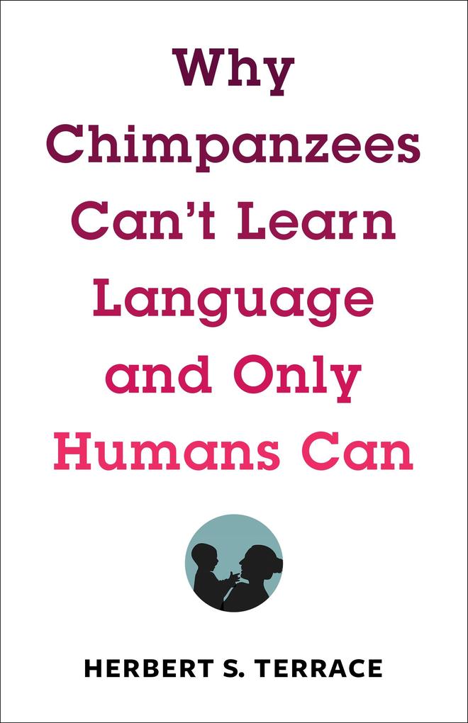 Why Chimpanzees Can‘t Learn Language and Only Humans Can