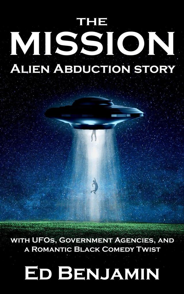 The Mission: Episode One - The Copse (The Mission: Alien Abduction story with UFOs Government Agencies and a Romantic Black Comedy Twist)