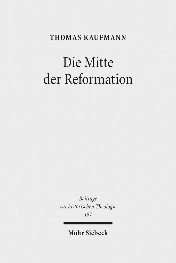Die Mitte der Reformation - Thomas Kaufmann