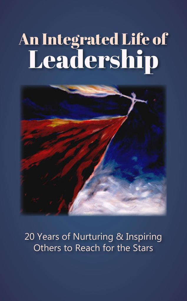 An Integrated Life of Leadership: 20 Years of Nurturing & Inspiring Others to Reach for the Stars