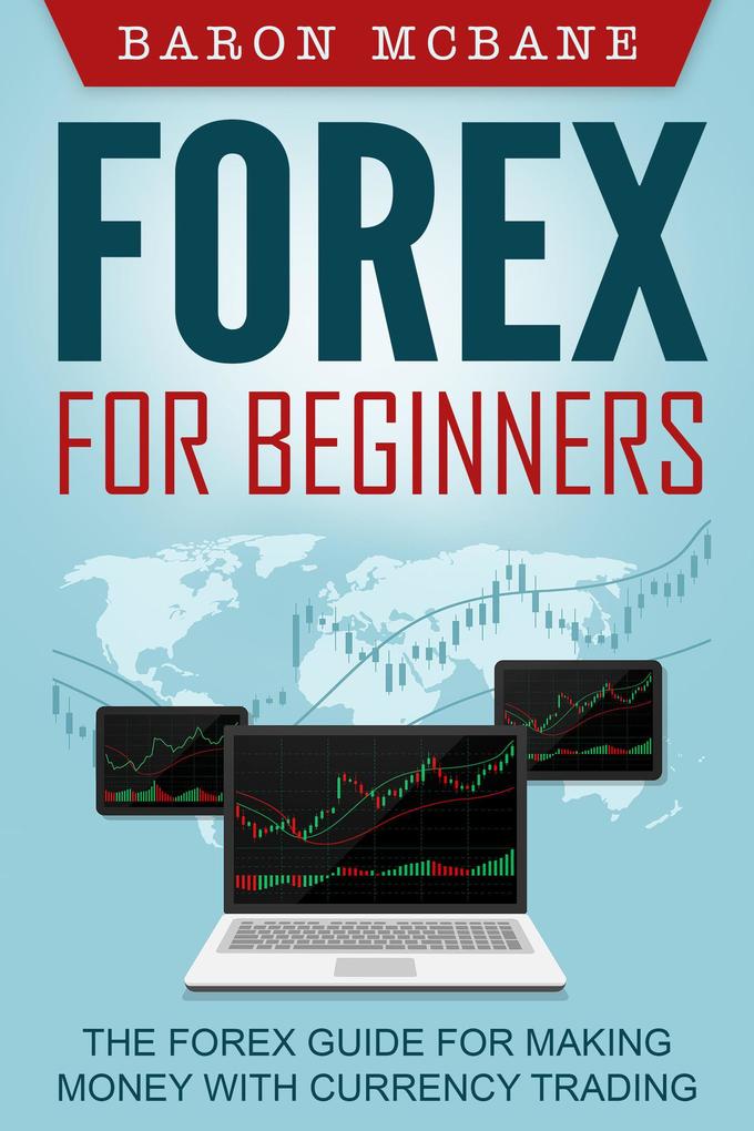Forex: for Beginners: The Forex Guide for Making Money with Currency Trading