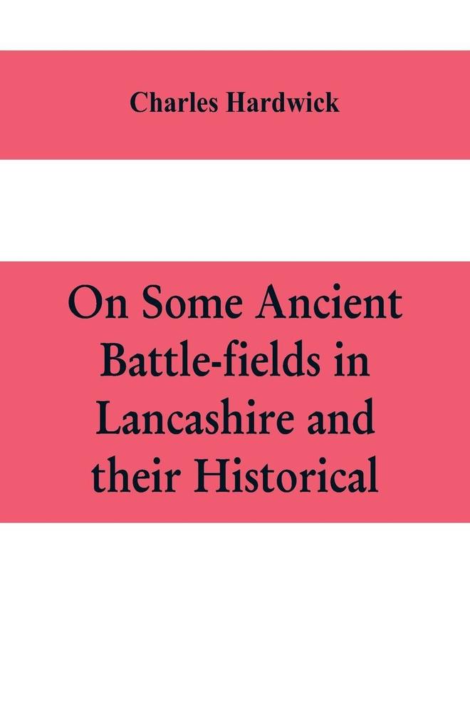 On some ancient battle-fields in Lancashire and their historical legendary and aesthetic associations