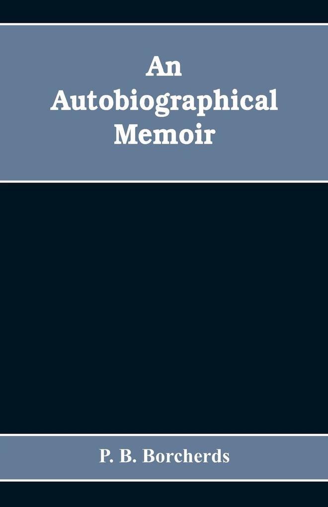 An autobiographical memoir. Being a plain narrative of occurrences from early life to advanced age chiefly intended for his children and descendatns countrymen and friends