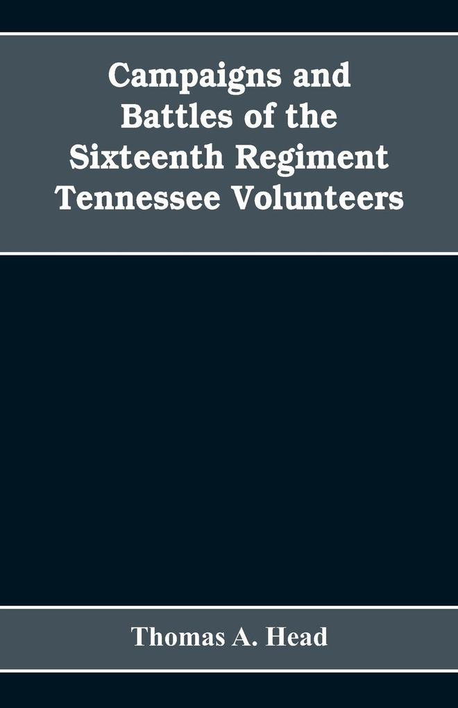 Campaigns and Battles of the Sixteenth Regiment Tennessee Volunteers in the War Between the States