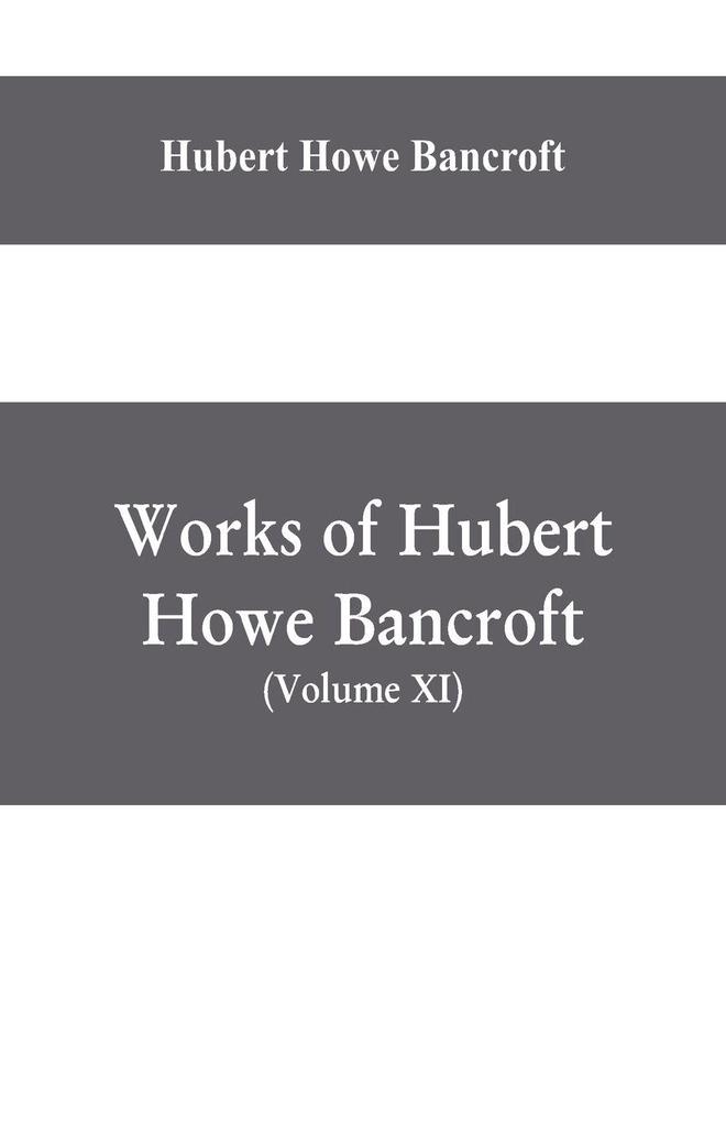 Works of Hubert Howe Bancroft (Volume XI) History of Mexico (Vol. III) 1600- 1803.