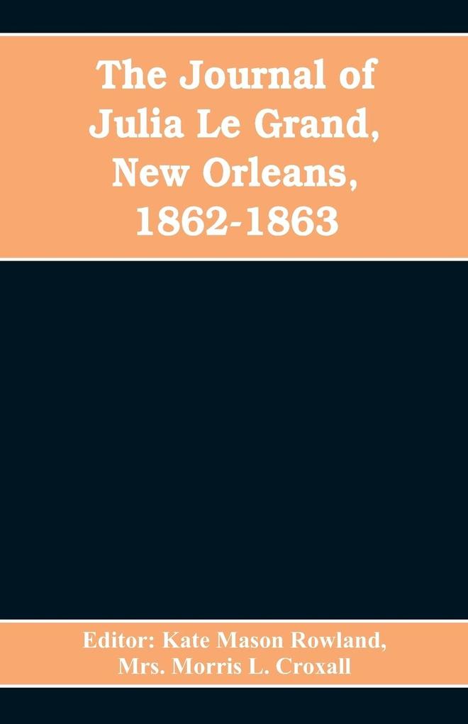 The journal of Julia Le Grand New Orleans 1862-1863