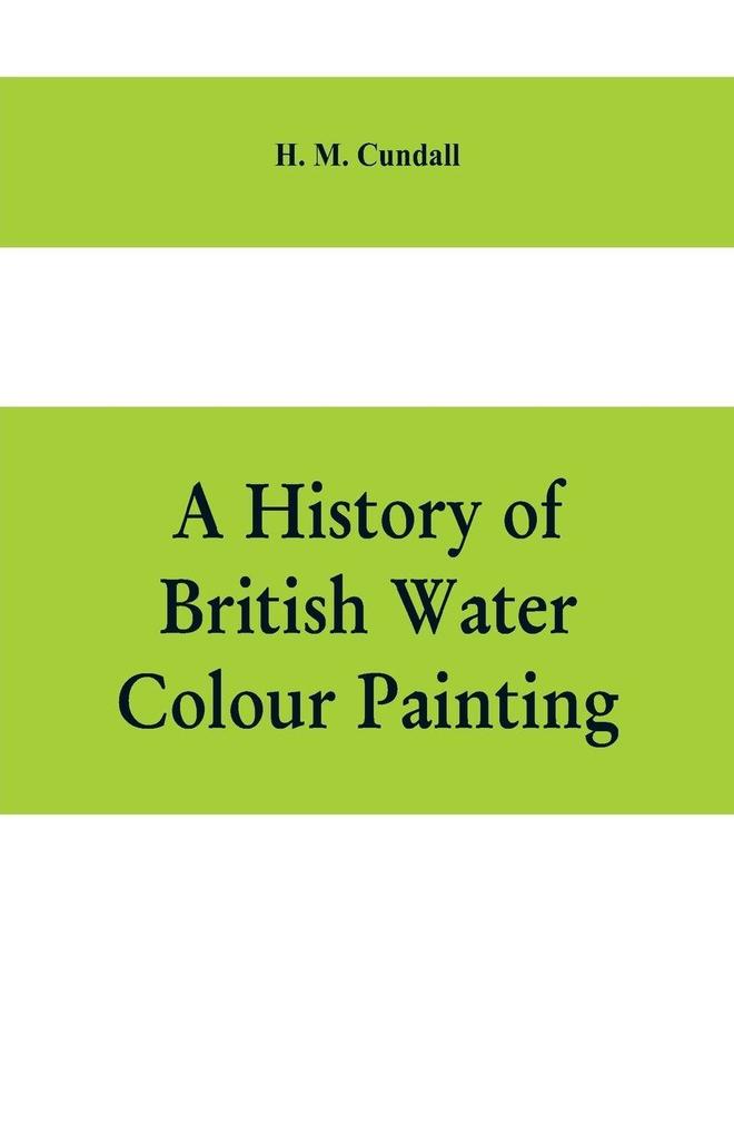 A history of British water colour painting with a biographical list of painters