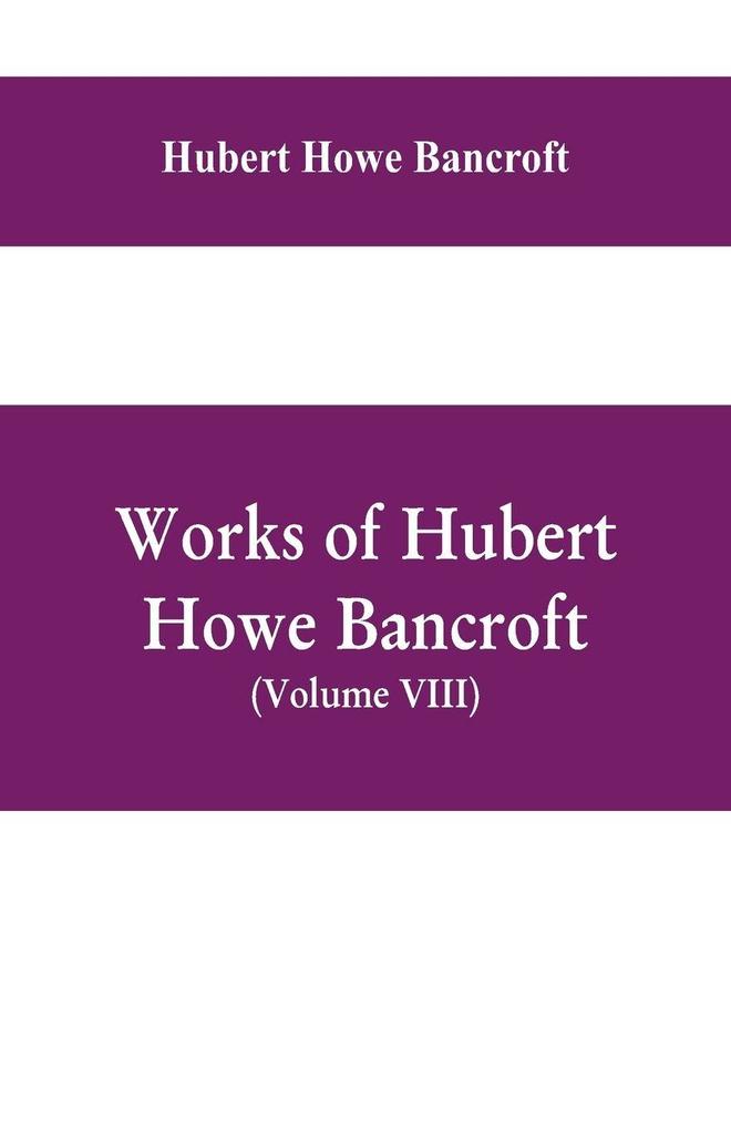 Works of Hubert Howe Bancroft (Volume VIII) History of Central America (Vol. III.) 1801-1887
