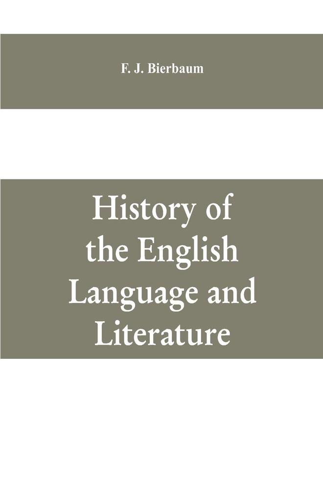 History of the English language and literature from the earliest times until the present day including the American literature