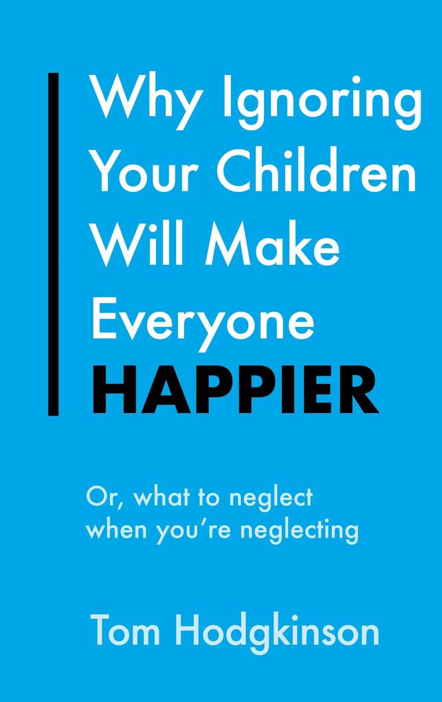 Why Ignoring Your Children Will Make Everyone Happier