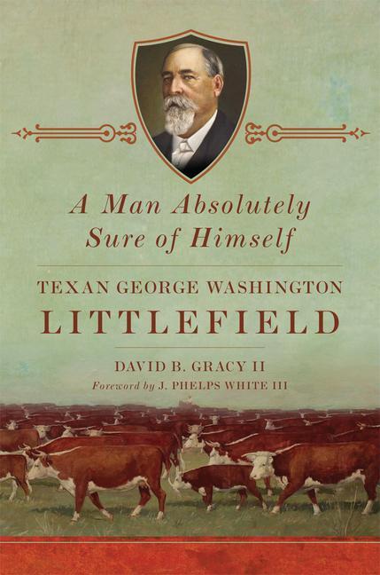 A Man Absolutely Sure of Himself: Texan George Washington Littlefield