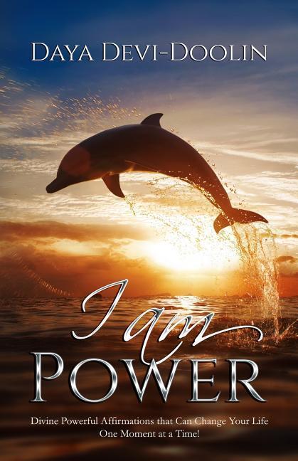 I Am Power: Divine Powerful Affirmations that Can Change Your Life One Moment at a Time.